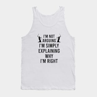 I'm not arguing I'm simply explaining why I'm right Tank Top